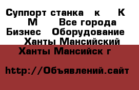 Суппорт станка  1к62,16К20, 1М63. - Все города Бизнес » Оборудование   . Ханты-Мансийский,Ханты-Мансийск г.